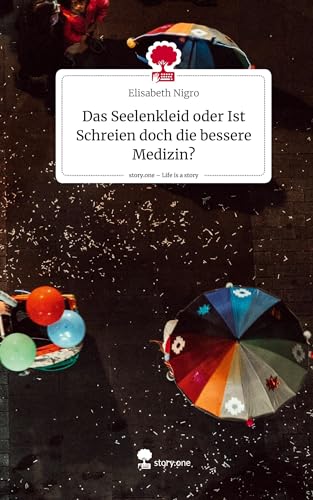 Das Seelenkleid oder Ist Schreien doch die bessere Medizin?. Life is a Story - story.one