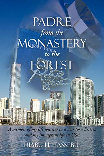 Padre from the Monastery to the Forest: A memoir of my life journey in a war torn Eritrea and my immigrant life in U.S.A.: A Memoir of My Life Journey in a War Torn Eitrea and My Immigrant Life in USA