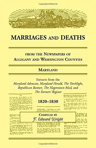 Marriages and Deaths from the Newspapers of Allegany and Washington Counties, Maryland, 1820-1830