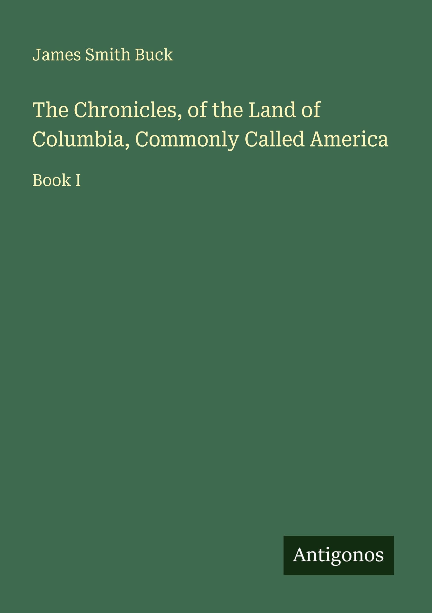 The Chronicles, of the Land of Columbia, Commonly Called America: Book I
