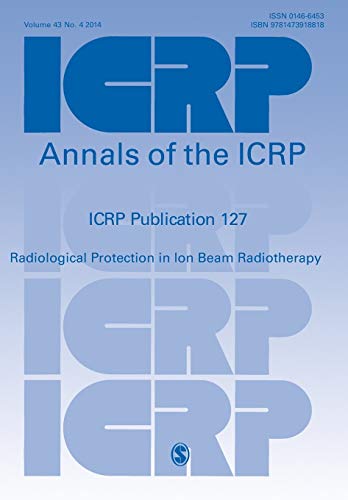 ICRP Publication 127: Radiological Protection in Ion Beam Radiotherapy (Annals of the Icrp, Band 127)