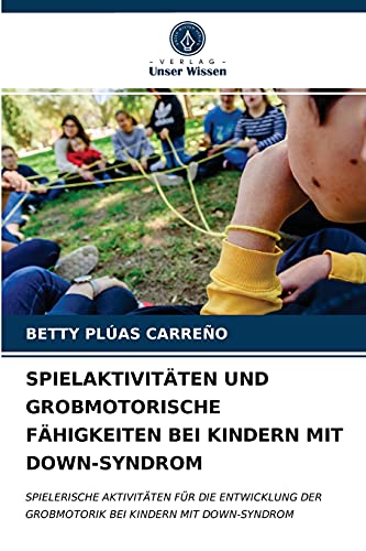 SPIELAKTIVITÄTEN UND GROBMOTORISCHE FÄHIGKEITEN BEI KINDERN MIT DOWN-SYNDROM: SPIELERISCHE AKTIVITÄTEN FÜR DIE ENTWICKLUNG DER GROBMOTORIK BEI KINDERN MIT DOWN-SYNDROM