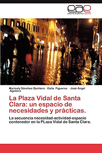 La Plaza Vidal de Santa Clara: un espacio de necesidades y prácticas.: La secuencia necesidad-actividad-espacio contenedor en la PLaza Vidal de Santa Clara.