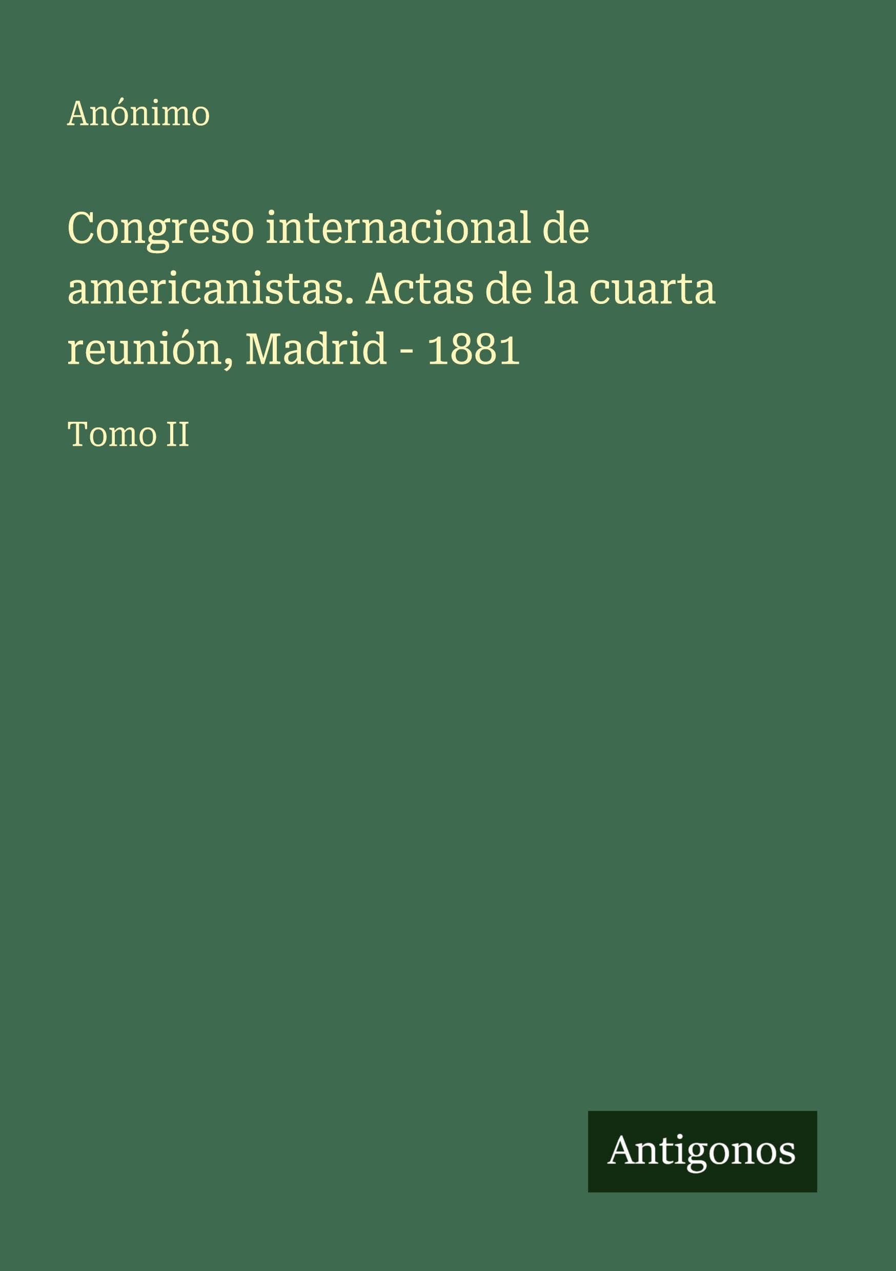 Congreso internacional de americanistas. Actas de la cuarta reunión, Madrid - 1881: Tomo II