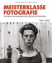 Meisterklasse Fotografie: Die Kreativgeheimnisse der großen Fotografen