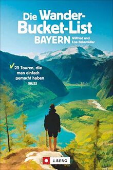 Die Wander-Bucket-List Bayern. 25 Touren, die man einfach gemacht haben muss. Der Wanderführer für alle Wanderfreunde. Die Touren-Highlights aus ganz Bayern in einem Buch. Mit GPS-Tracks zum Download