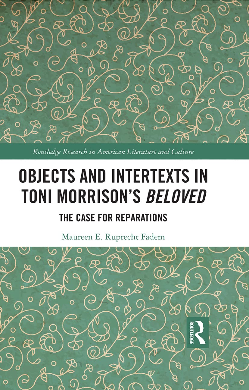 Objects and Intertexts in Toni Morrison’s Beloved: The Case for Reparations (Routledge Research in American Literature and Culture)