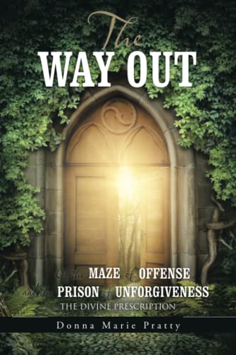 The Way Out: of the MAZE of OFFENSE and the PRISON OF UNFORGIVENESS The Divine Prescription