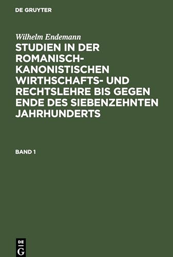 Wilhelm Endemann: Studien in der romanisch-kanonistischen Wirthschafts- und Rechtslehre bis gegen Ende des siebenzehnten Jahrhunderts. Band 1/2