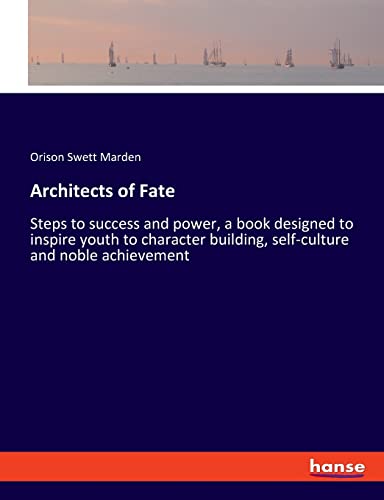 Architects of Fate: Steps to success and power, a book designed to inspire youth to character building, self-culture and noble achievement