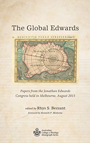 The Global Edwards: Papers from the Jonathan Edwards Congress Held in Melbourne, August 2015 (Australian College of Theology Monograph)