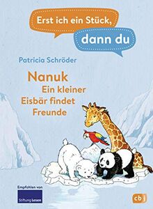 Erst ich ein Stück, dann du! - Nanuk - Ein kleiner Eisbär findet Freunde: Für das gemeinsame Lesenlernen ab der 1. Klasse (Erst ich ein Stück... Das Original, Band 27)