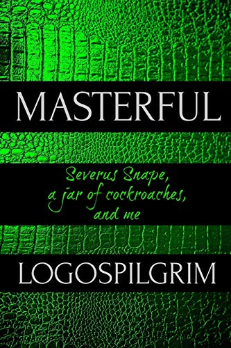 . Logospilgrim Masterful, Severus Snape, A Jar Of Cockroaches, And Me