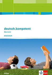deutsch.kompetent Oberstufe. Ausgabe Sachsen: Arbeitsheft Klasse 11-12 (deutsch.kompetent Oberstufe. Ausgabe für Sachsen ab 2017)