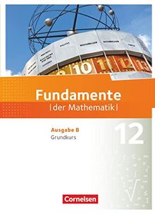 Fundamente der Mathematik - Ausgabe B - 12. Schuljahr - Grundkurs: Schülerbuch