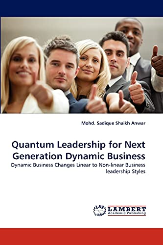 Quantum Leadership for Next Generation Dynamic Business: Dynamic Business Changes Linear to Non-linear Business leadership Styles