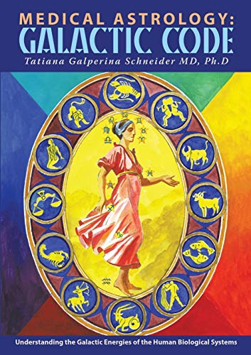 Schneider, Md, Ph.D, Tatiana Galperina Medical Astrology, Galactic Code, Understanding The Galactic Energies Of The Human Biological Systems