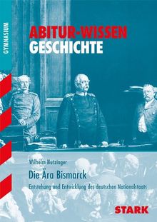 Abitur-Wissen Geschichte / Die Ära Bismarck: Entstehung und Entwicklung des deutschen Nationalstaats