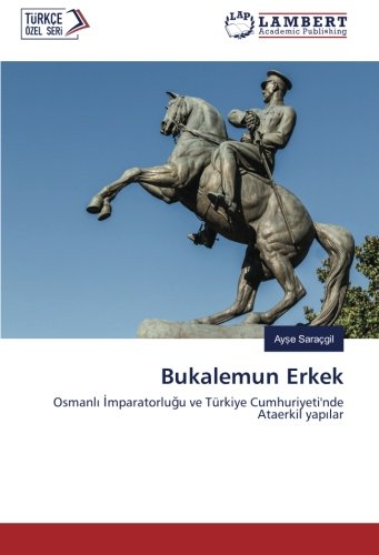 Bukalemun Erkek: Osmanlı İmparatorluğu ve Türkiye Cumhuriyeti'nde Ataerkil yapılar: Osmanli Imparatorlugu ve Türkiye Cumhuriyeti'nde Ataerkil yapilar