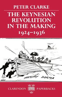 The Keynesian Revolution in the Making, 1924-1936 (Clarendon Paperbacks)
