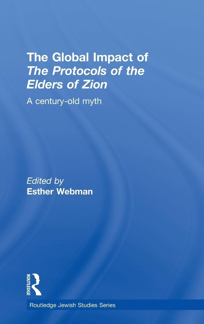 The Global Impact of the Protocols of the Elders of Zion: A Century-Old Myth (Routledge Jewish Studies)