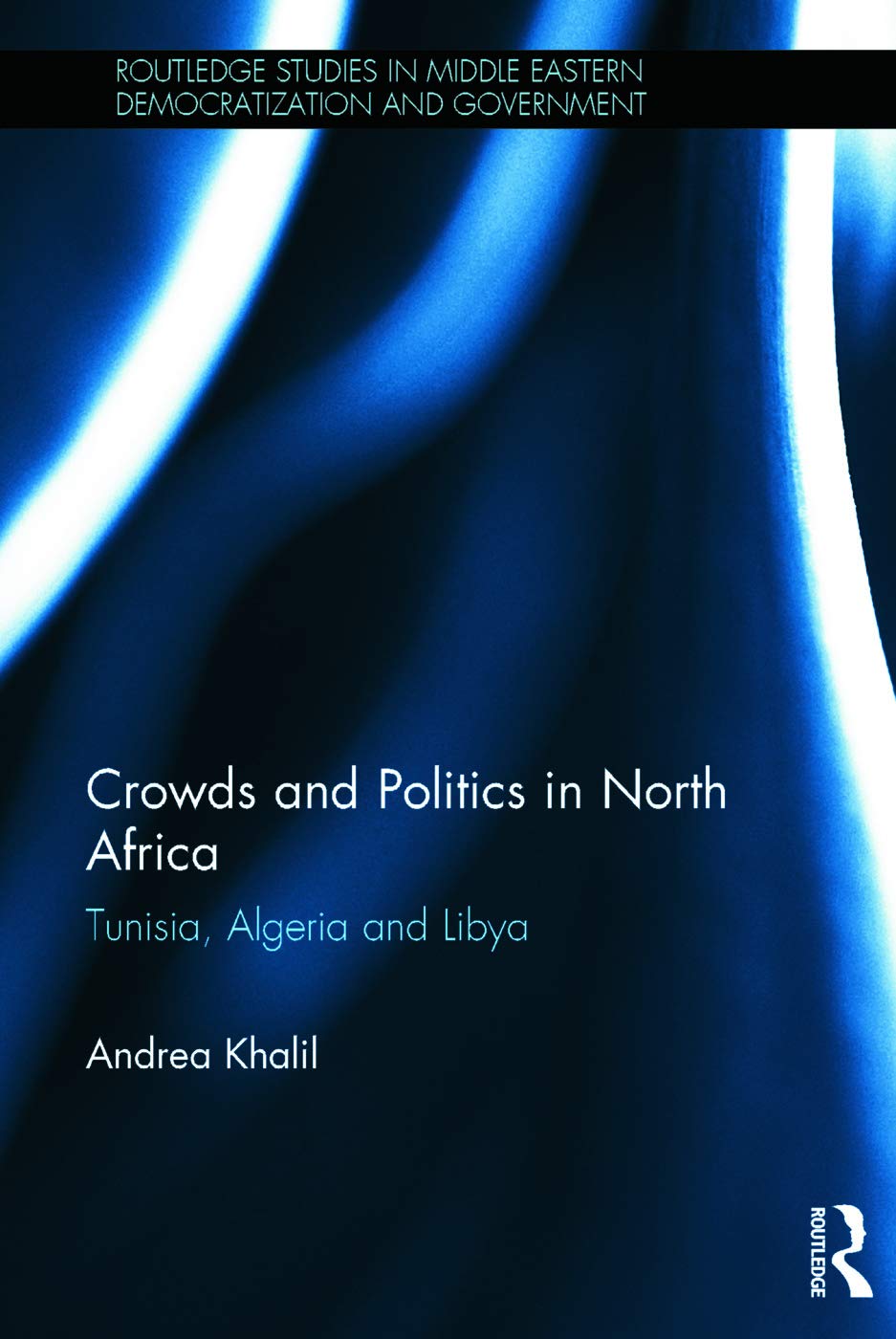 Crowds and Politics in North Africa: Tunisia, Algeria and Libya (Routledge Studies in Middle Eastern Democratization and Government, Band 3)