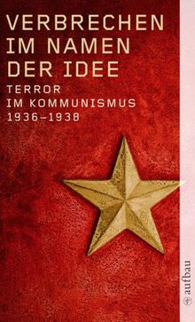 Verbrechen im Namen der Idee: Terror im Kommunismus 1936-1938