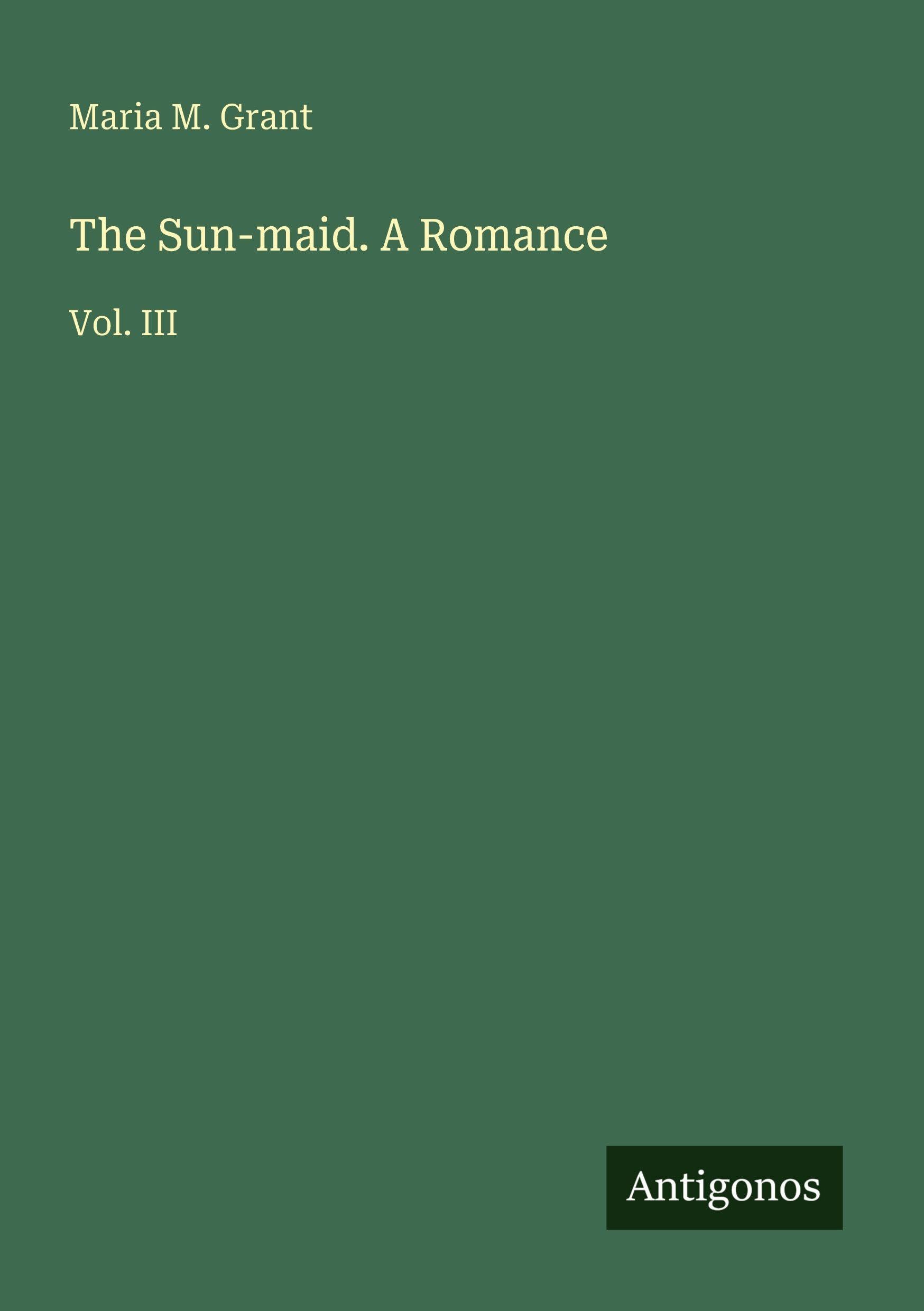 The Sun-maid. A Romance: Vol. III