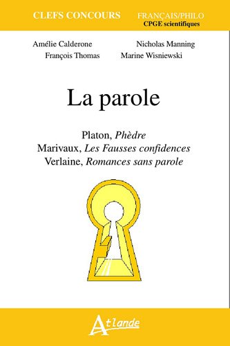 La Parole. Platon, Phèdre. Marivaux, Les Fausses Confidences. Verlaine, Romances Sans Parole.
