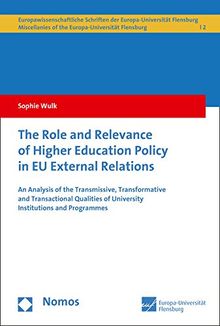 The Role and Relevance of Higher Education Policy in EU External Relations: An Analysis of the Transmissive, Transformative and Transactional ... (Europawissenschaftliche Schriften)