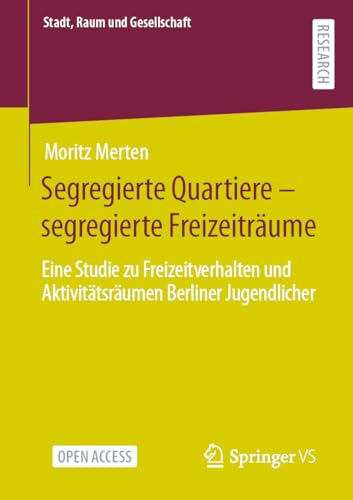 Segregierte Quartiere – segregierte Freizeiträume: Eine Studie zu Freizeitverhalten und Aktivitätsräumen Berliner Jugendlicher (Stadt, Raum und Gesellschaft)