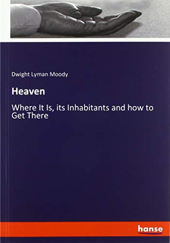 Heaven: Where It Is, its Inhabitants and how to Get There