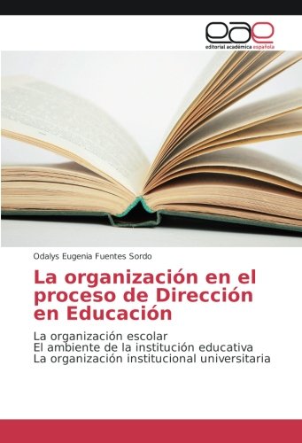 La organización en el proceso de Dirección en Educación: La organización escolar El ambiente de la institución educativa La organización institucional universitaria