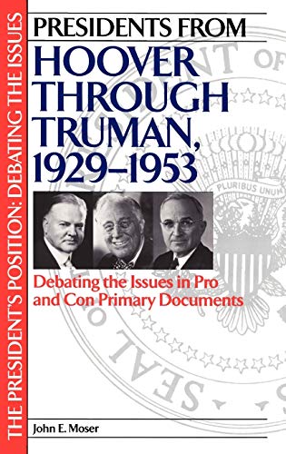 Presidents from Hoover Through Truman, 1929-1953: Debating the Issues in Pro and Con Primary Documents (PRESIDENTS POSITION)