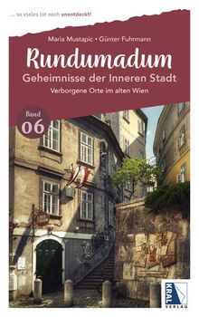 Rundumadum: Geheimnisse der Inneren Stadt: Verborgene Orte im alten Wien (Rundumadum: ... so vieles ist noch unentdeckt!)