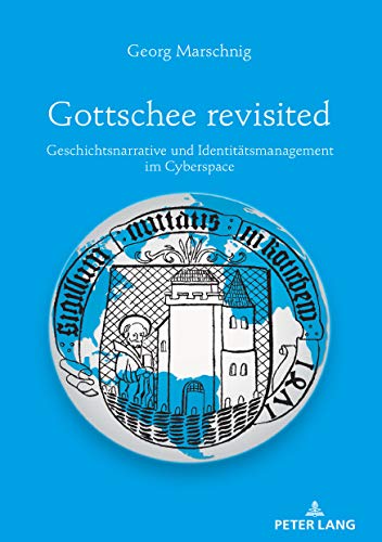 Gottschee revisited: Geschichtsnarrative und Identitätsmanagement im Cyberspace: Geschichtsnarrative und Identittsmanagement im Cyberspace