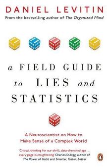 A Field Guide to Lies and Statistics: A Neuroscientist on How to Make Sense of a Complex World