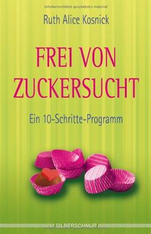 Frei von Zuckersucht - Ein 10-Schritte-Programm von Ruth Alice Kosnick | Buch | Zustand gut