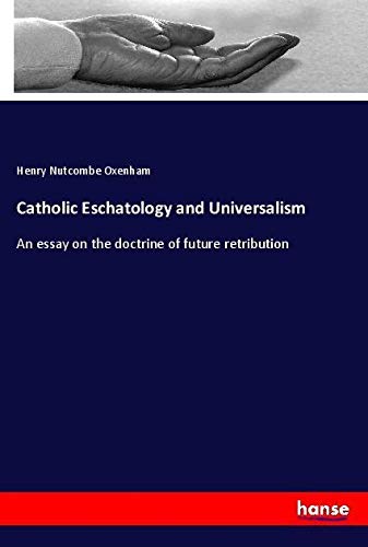 Catholic Eschatology and Universalism: An essay on the doctrine of future retribution