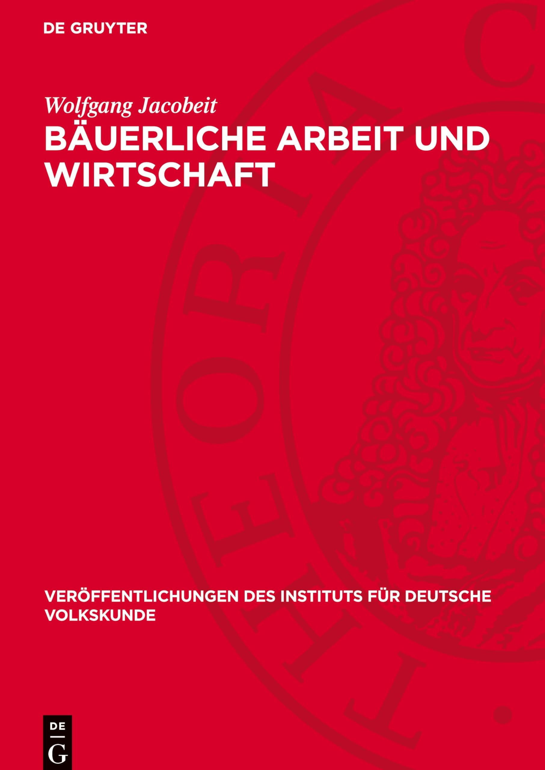 Bäuerliche Arbeit und Wirtschaft: Ein Beitrag zur Wissenschaftsgeschichte der deutschen Volkskunde (Veröffentlichungen Des Instituts Für Deutsche Volkskunde)