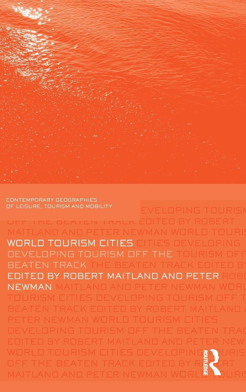 World Tourism Cities: Developing Tourism Off the Beaten Track (Contemporary Geographies of Leisure, Tourism and Mobility)