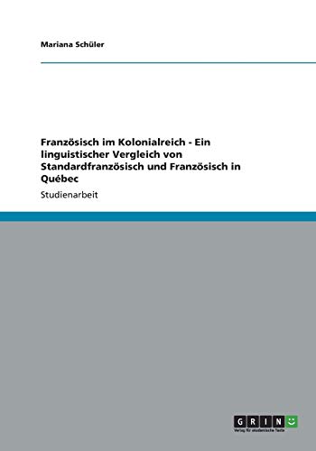 Französisch im Kolonialreich - Ein linguistischer Vergleich von Standardfranzösisch und Französisch in Québec