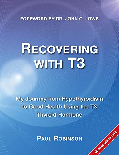 Recovering with T3: My journey from hypothyroidism to good health using the T3 thyroid hormone (Recovering from Hypothyroidism)