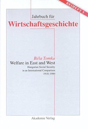 Welfare in East and West: Hungarian Social Security in an International Comparsion 1918-1990 (Jahrbuch für Wirtschaftsgeschichte. Beihefte, Band 5)