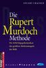 Die Rupert Murdoch Methode. Die 10 Erfolgsgeheimnisse des größten Medienmoguls der Welt