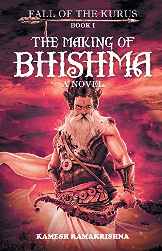 The Making Of Bhishma: Fall Of The Kurus Book I