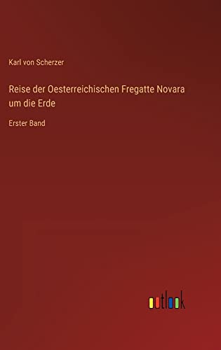 Reise der Oesterreichischen Fregatte Novara um die Erde: Erster Band