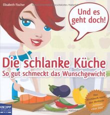 Die schlanke Küche: So gut schmeckt das Wunschgewicht. Das Kochbuch nach der Methode &#34;Schlank ohne Diät&#34;