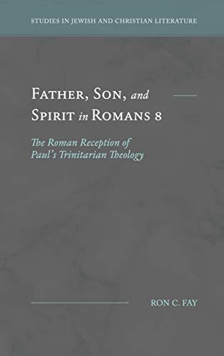 Father, Son, and Spirit in Romans 8: The Roman Reception of Paul's Trinitarian Theology (Studies in Jewish and Christian Literature)