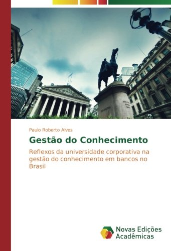 Gestão do Conhecimento: Reflexos da universidade corporativa na gestão do conhecimento em bancos no Brasil